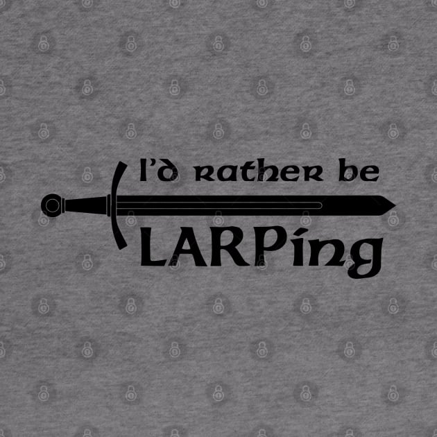 I'd rather be LARPing by Faire Trade Armory & LARP Supply